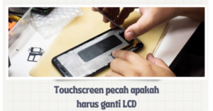 touchscreen pecah apakah harus ganti LCD